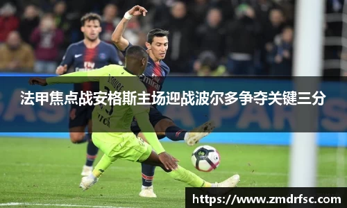 法甲焦点战安格斯主场迎战波尔多争夺关键三分
