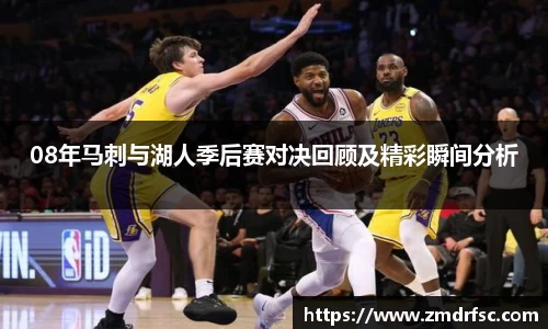 08年马刺与湖人季后赛对决回顾及精彩瞬间分析